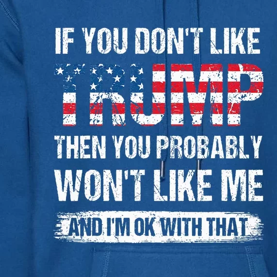 If You DonT Like Trump Then You Probably WonT Like Me Premium Hoodie