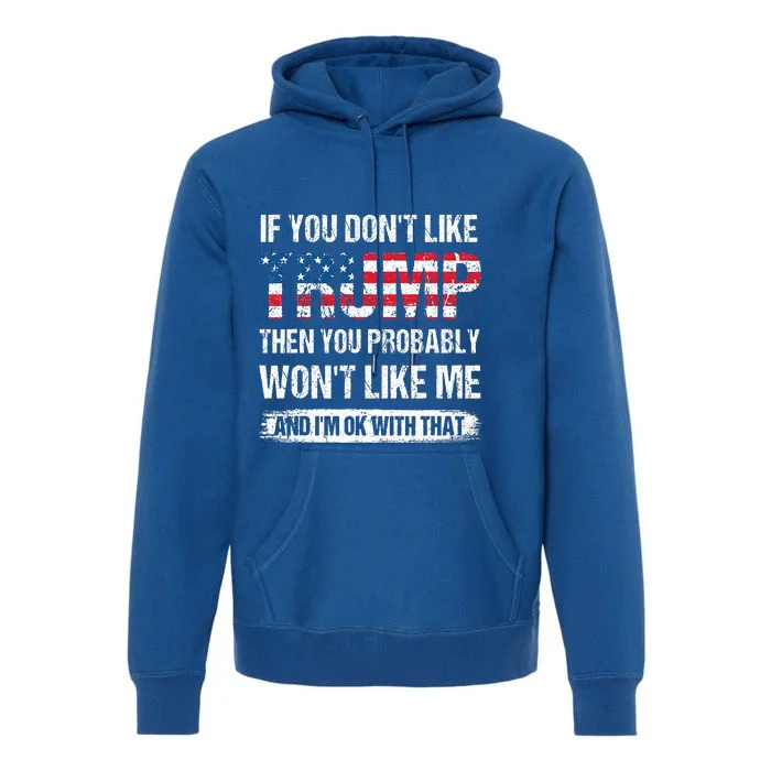 If You DonT Like Trump Then You Probably WonT Like Me Premium Hoodie