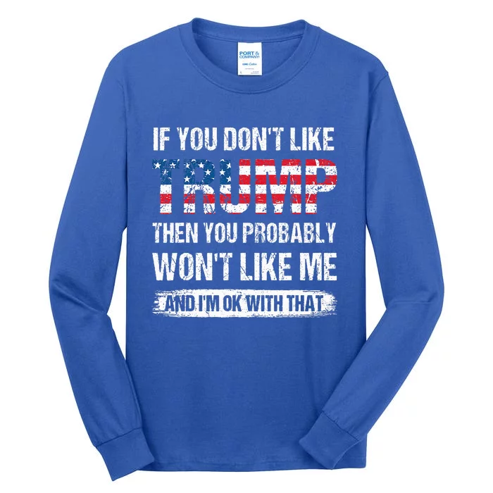 If You DonT Like Trump Then You Probably WonT Like Me Tall Long Sleeve T-Shirt