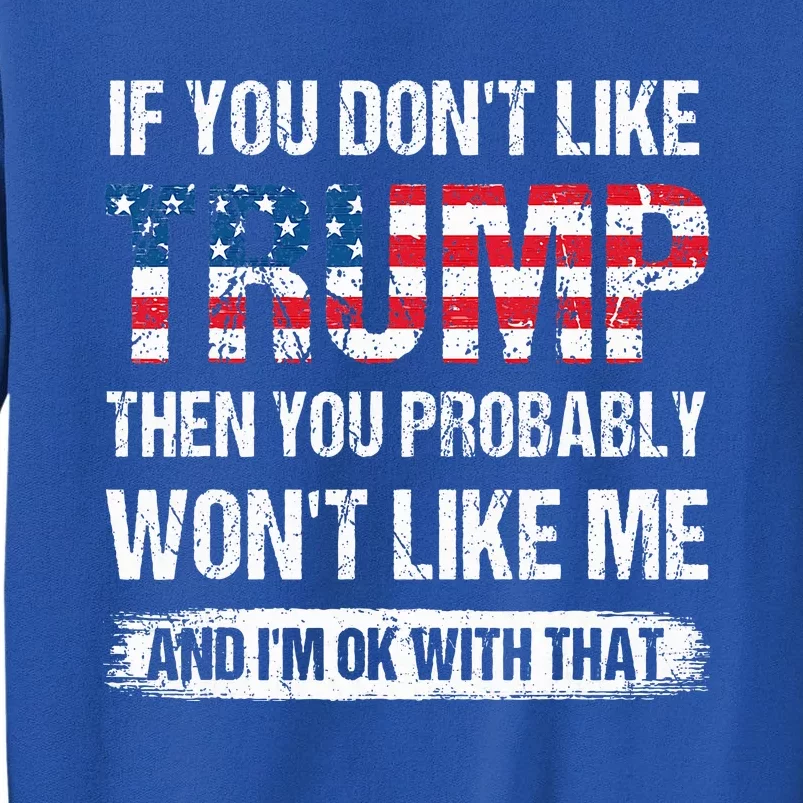 If You DonT Like Trump Then You Probably WonT Like Me Tall Sweatshirt