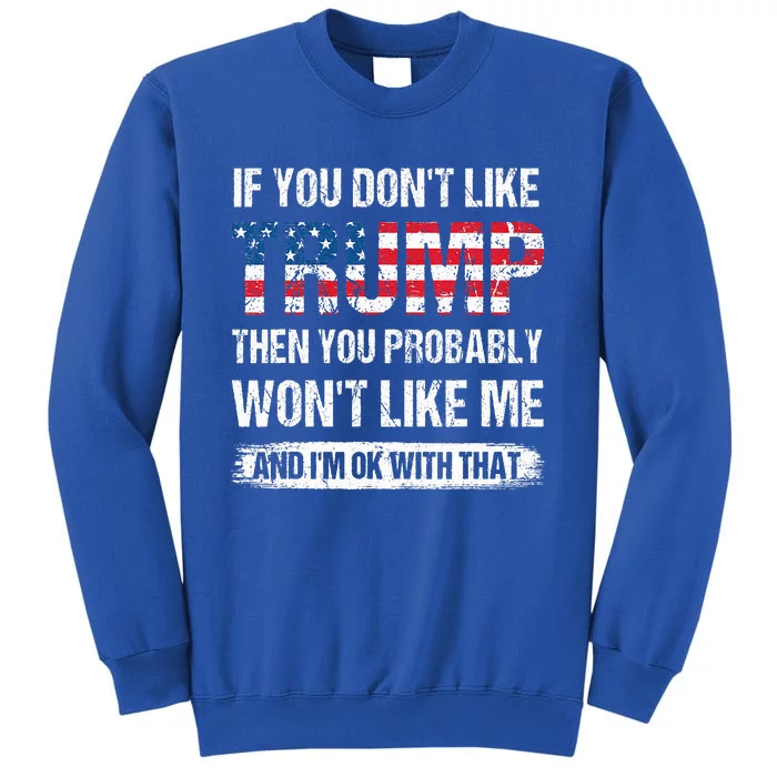 If You DonT Like Trump Then You Probably WonT Like Me Tall Sweatshirt