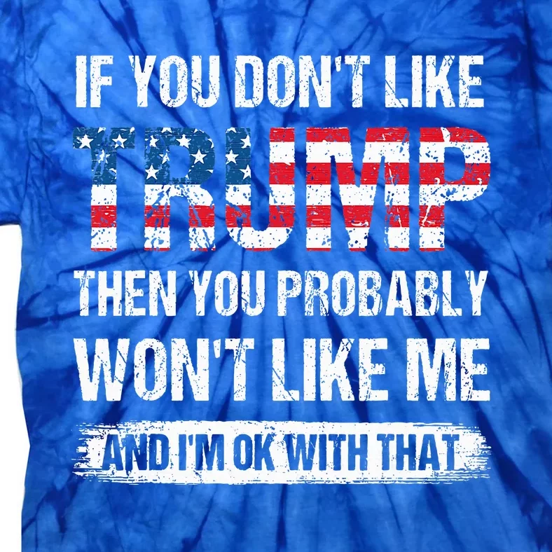 If You DonT Like Trump Then You Probably WonT Like Me Tie-Dye T-Shirt