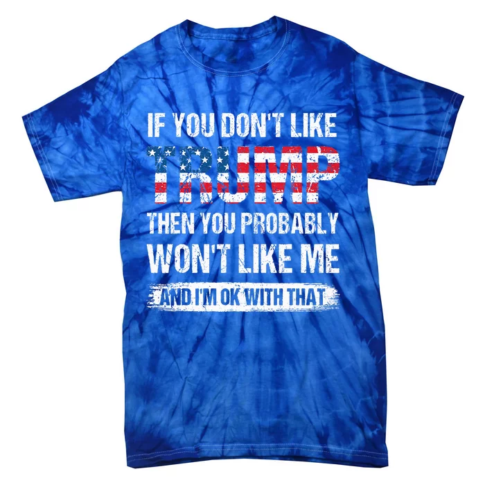 If You DonT Like Trump Then You Probably WonT Like Me Tie-Dye T-Shirt