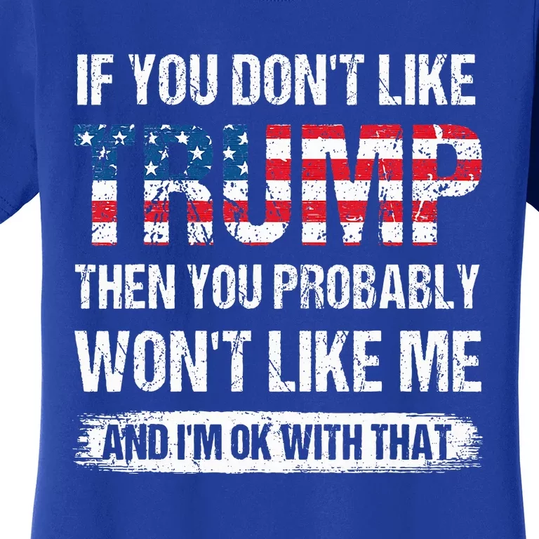 If You DonT Like Trump Then You Probably WonT Like Me Women's T-Shirt