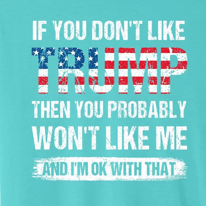 If You DonT Like Trump Then You Probably WonT Like Me ChromaSoft Performance T-Shirt