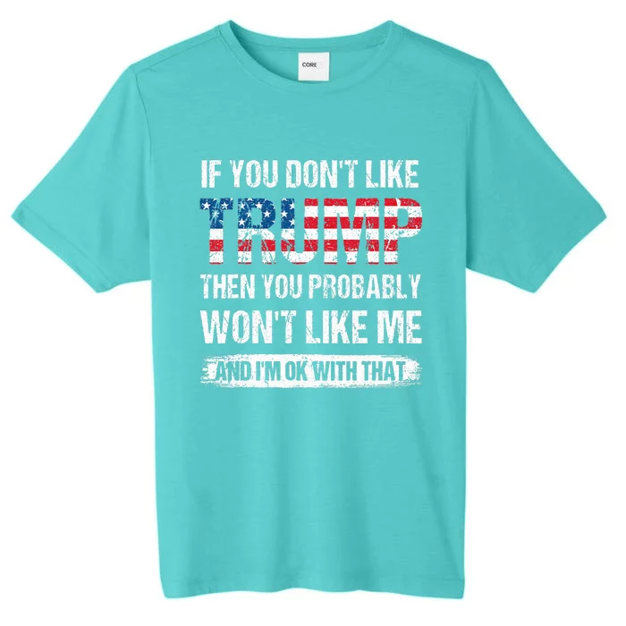 If You DonT Like Trump Then You Probably WonT Like Me ChromaSoft Performance T-Shirt