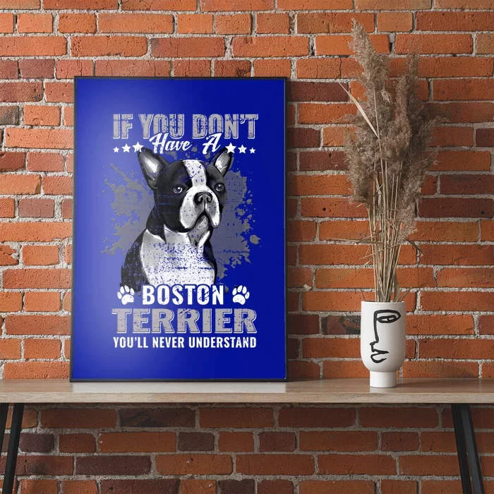 If You Dont Have Boston Terrier Youll Never Understand Cool Gift Poster