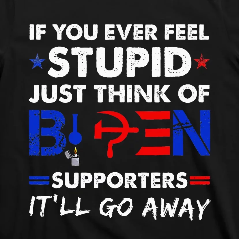 If You Ever Feel Stupid Just Think Of Biden T-Shirt