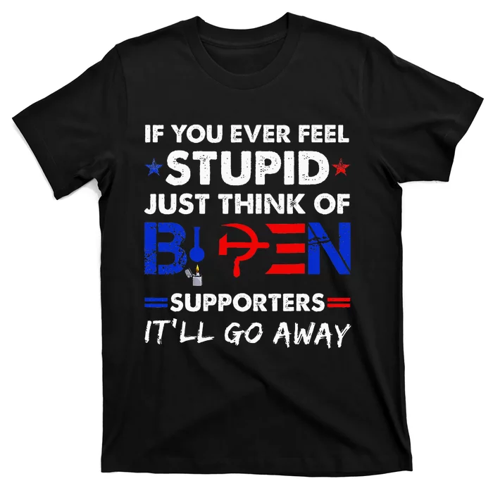 If You Ever Feel Stupid Just Think Of Biden T-Shirt