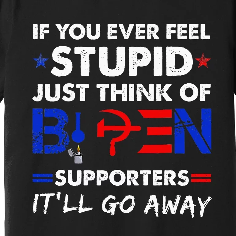 If You Ever Feel Stupid Just Think Of Biden Premium T-Shirt