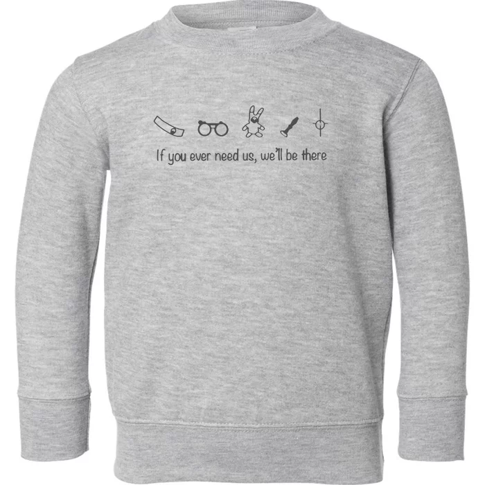 If You Ever Need Us We Will Be There Toddler Sweatshirt