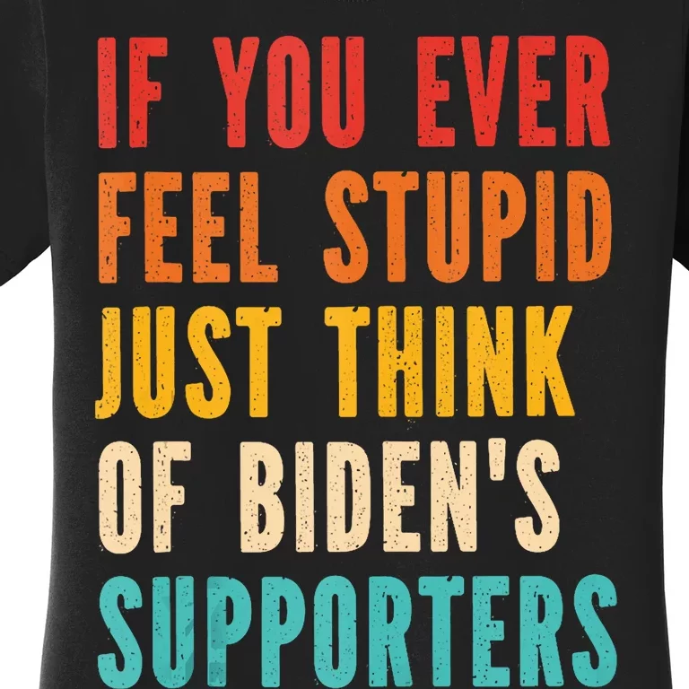 If You Ever Feel Stupid Just Think Of Biden Supporters Funny Women's T-Shirt