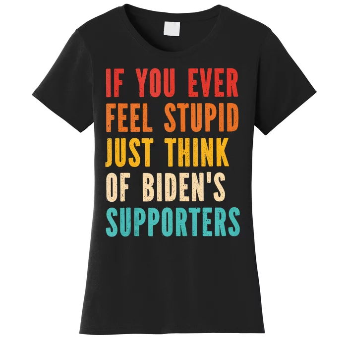 If You Ever Feel Stupid Just Think Of Biden Supporters Funny Women's T-Shirt