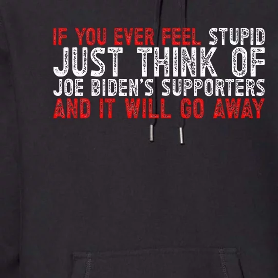 If You Ever Feel Stupid Funny Biden Supporter Premium Hoodie