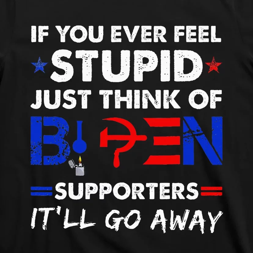 If You Ever Feel Stupid Just Think Of Biden Supporters T-Shirt