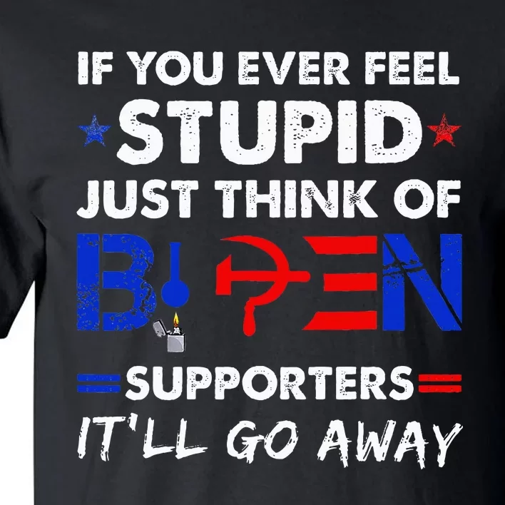 If You Ever Feel Stupid Just Think Of Biden Supporters Tall T-Shirt