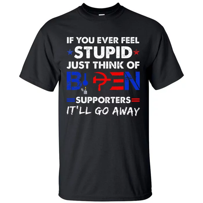 If You Ever Feel Stupid Just Think Of Biden Supporters Tall T-Shirt