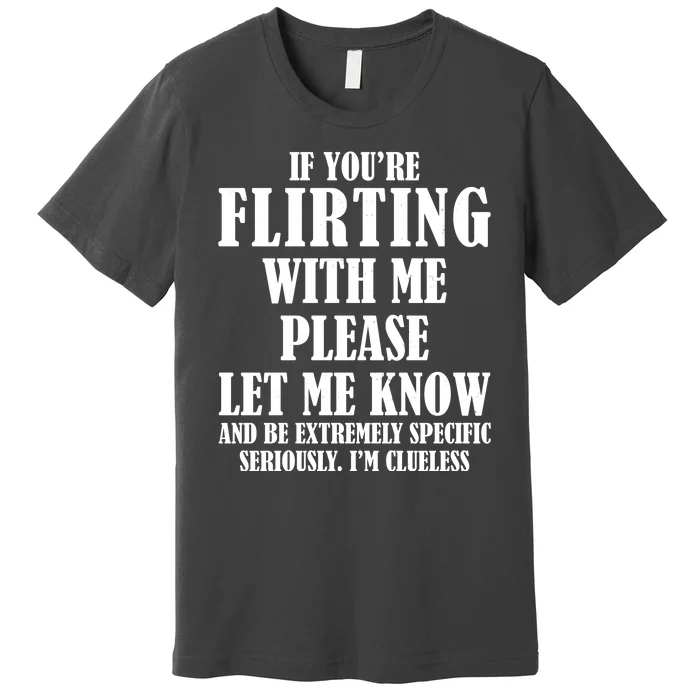 If Youre Flirting With Me Please Let Me Know Premium T-Shirt