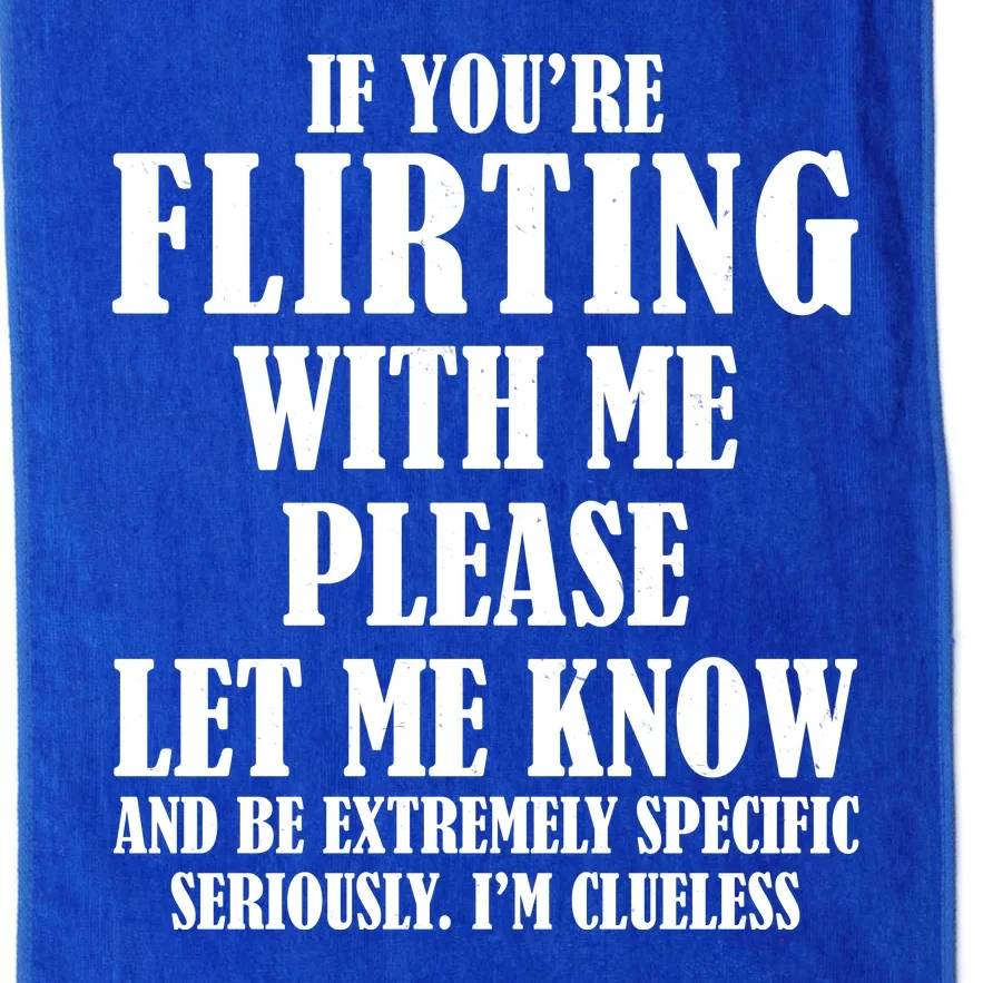 If Youre Flirting With Me Please Let Me Know Platinum Collection Golf Towel