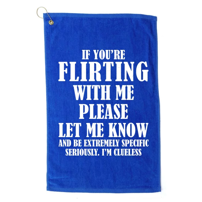 If Youre Flirting With Me Please Let Me Know Platinum Collection Golf Towel