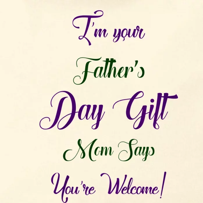 IM Your FatherS Day Gift Mom Says YouRe Welcome Zip Tote Bag