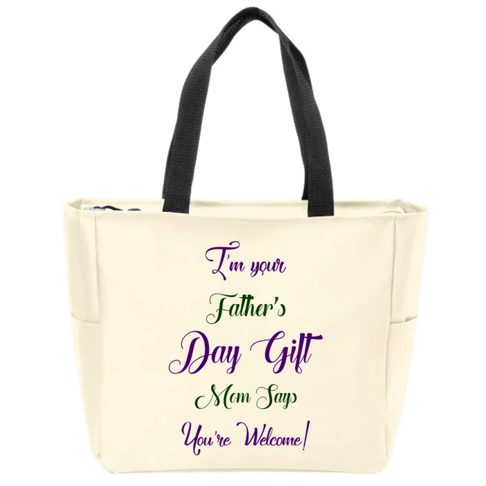 IM Your FatherS Day Gift Mom Says YouRe Welcome Zip Tote Bag