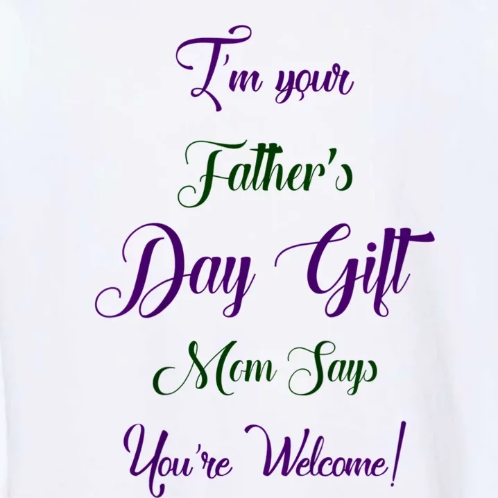 IM Your FatherS Day Gift Mom Says YouRe Welcome Garment-Dyed Sweatshirt