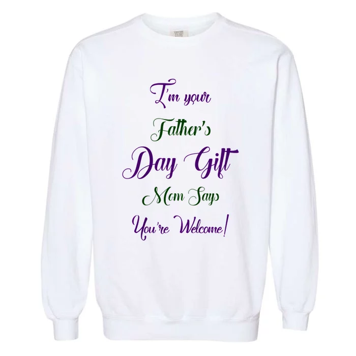 IM Your FatherS Day Gift Mom Says YouRe Welcome Garment-Dyed Sweatshirt