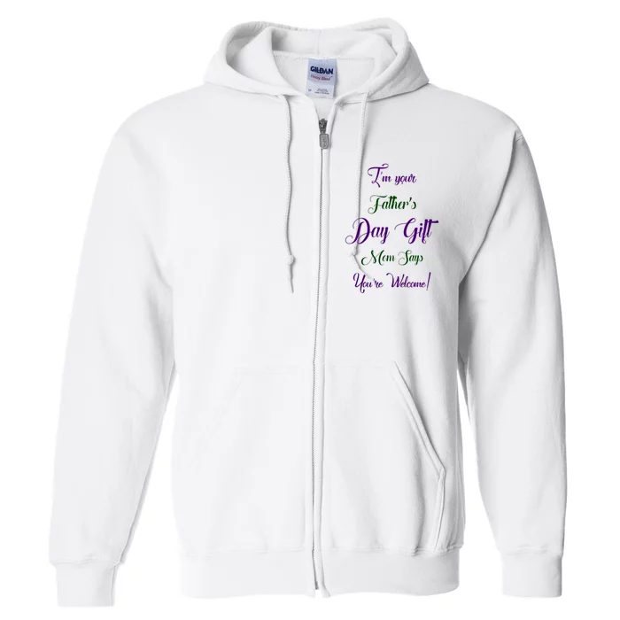 IM Your FatherS Day Gift Mom Says YouRe Welcome Full Zip Hoodie