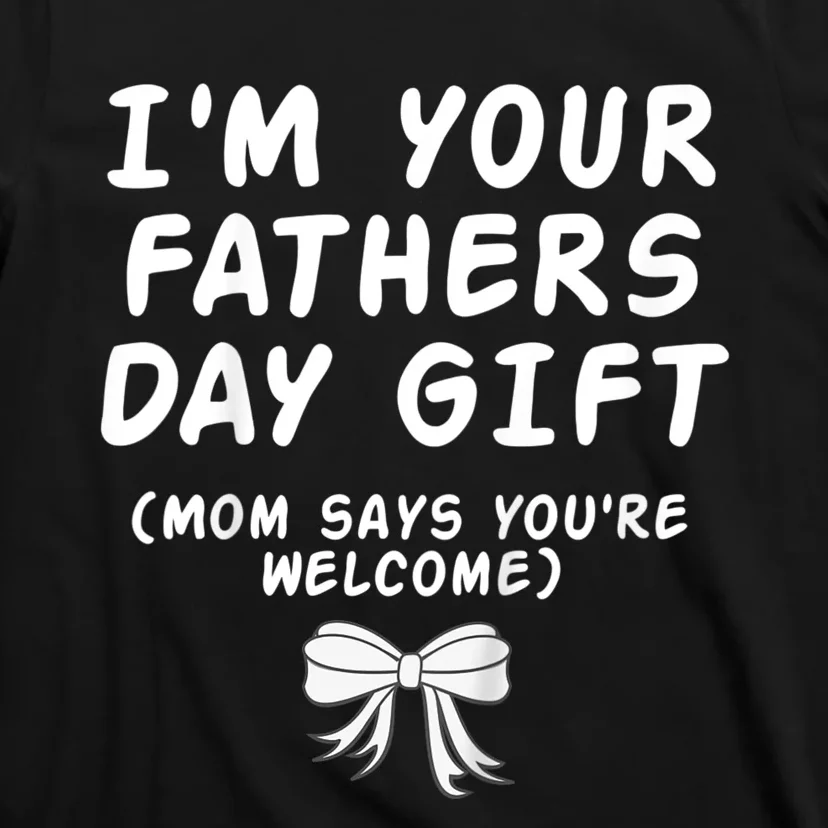 IM Your FatherS Day Gift Mom Says YouRe Welcome T-Shirt