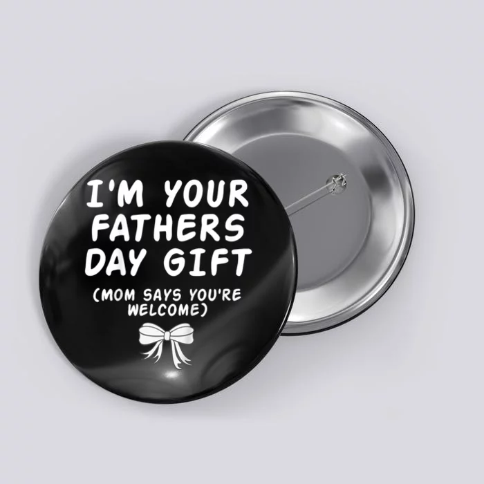 IM Your FatherS Day Gift Mom Says YouRe Welcome Button