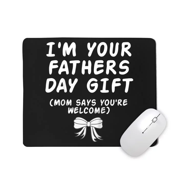 IM Your FatherS Day Gift Mom Says YouRe Welcome Mousepad