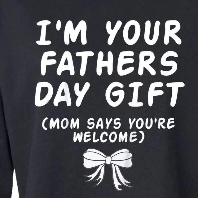 IM Your FatherS Day Gift Mom Says YouRe Welcome Cropped Pullover Crew