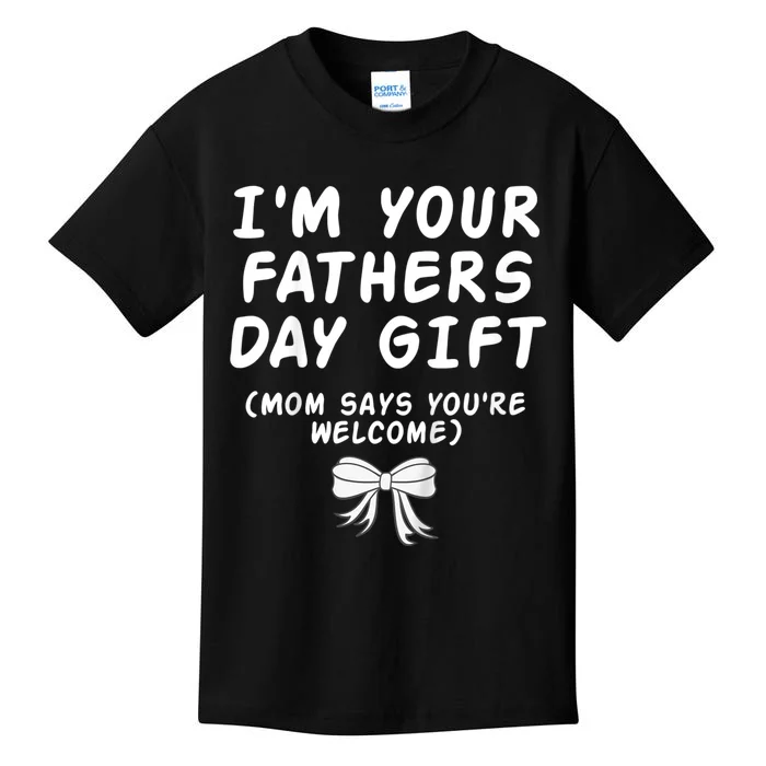 IM Your FatherS Day Gift Mom Says YouRe Welcome Kids T-Shirt