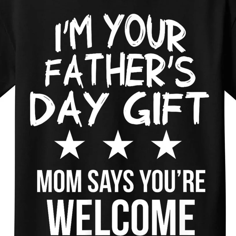 IM Your FatherS Day Gift Mom Says YouRe Welcome Kids T-Shirt