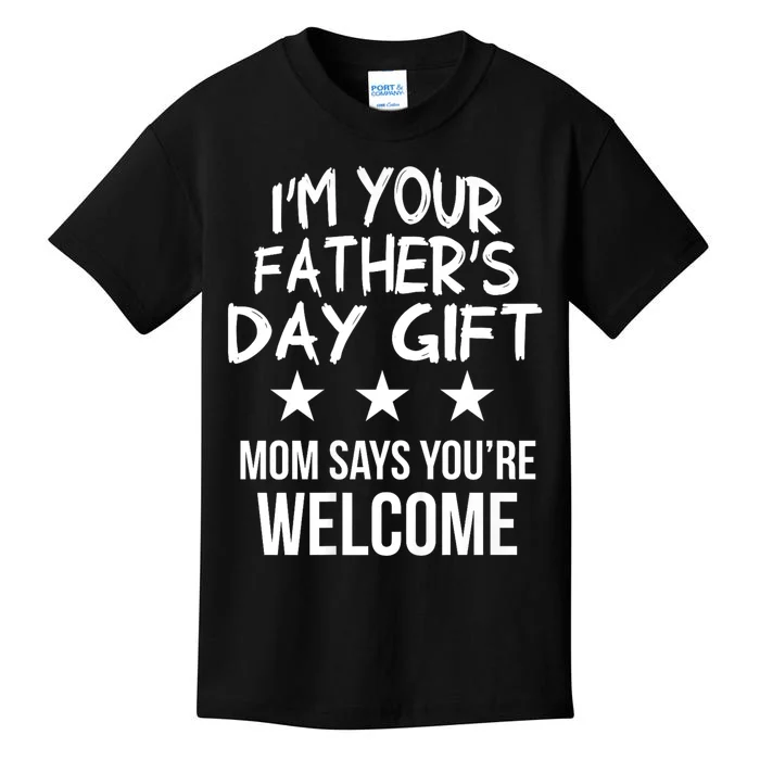 IM Your FatherS Day Gift Mom Says YouRe Welcome Kids T-Shirt