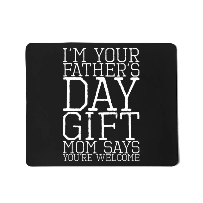 IM Your FatherS Day Gift Mom Says YouRe Welcome Mousepad