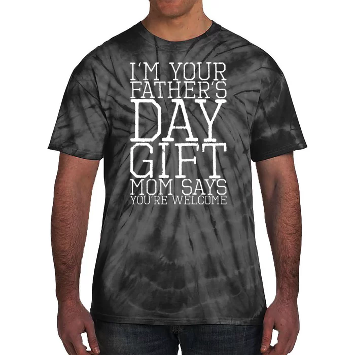 IM Your FatherS Day Gift Mom Says YouRe Welcome Tie-Dye T-Shirt