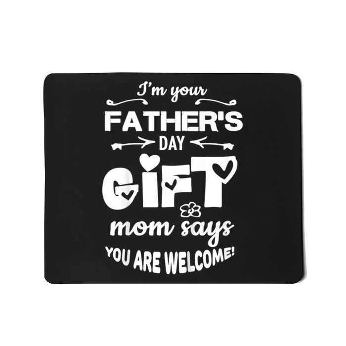 IM Your FatherS Day Gift Mom Says YouRe Welcome Mousepad