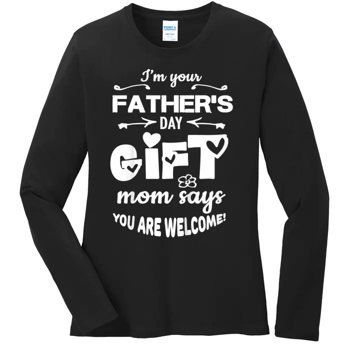 IM Your FatherS Day Gift Mom Says YouRe Welcome Ladies Long Sleeve Shirt