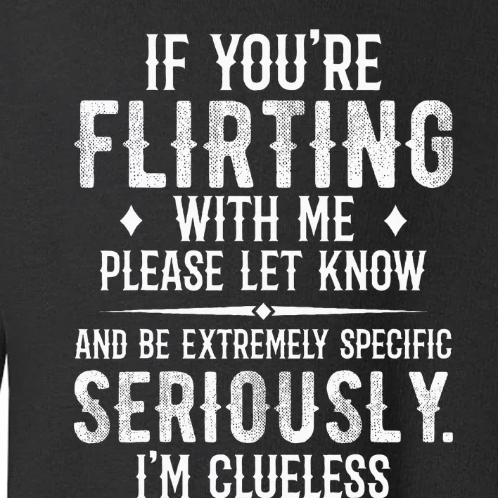 If YouRe Flirting With Me Please Let Know And Be Extremely Toddler Sweatshirt