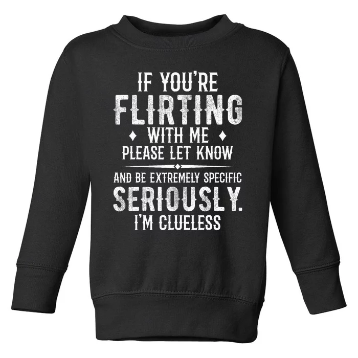 If YouRe Flirting With Me Please Let Know And Be Extremely Toddler Sweatshirt