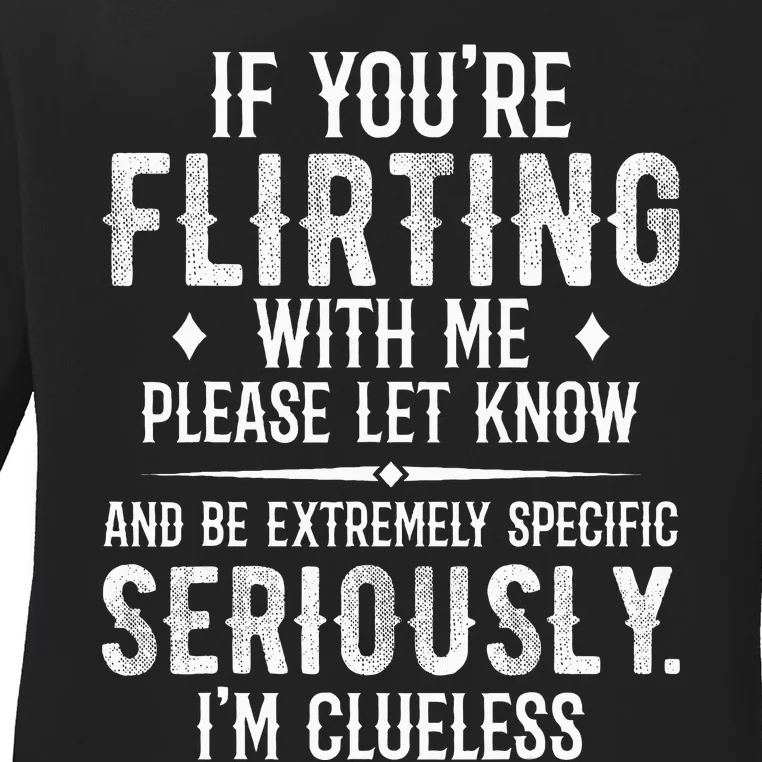 If YouRe Flirting With Me Please Let Know And Be Extremely Ladies Long Sleeve Shirt