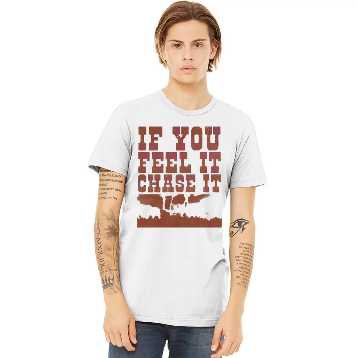 If You Feel It Chase It Premium T-Shirt