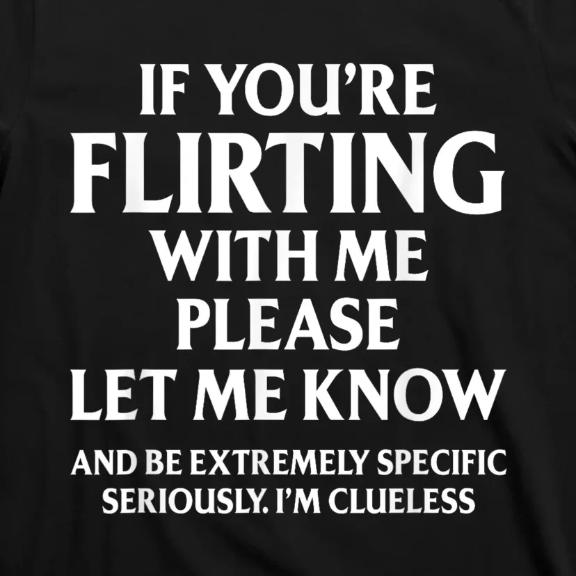 If Youre Flirting With Me Please Let Know And Be Extremely T-Shirt