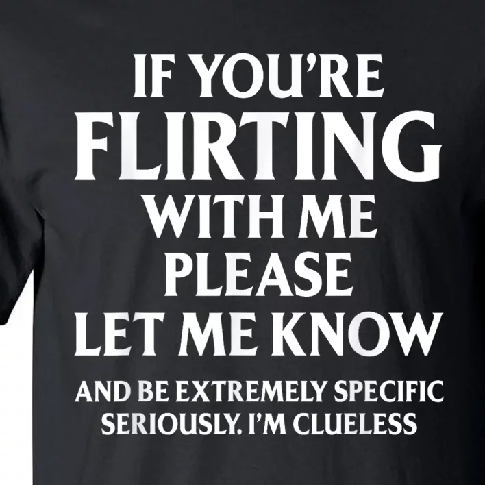 If Youre Flirting With Me Please Let Know And Be Extremely Tall T-Shirt