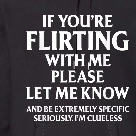 If Youre Flirting With Me Please Let Know And Be Extremely Premium Hoodie