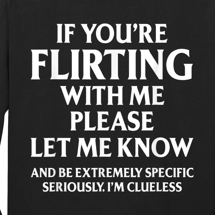 If Youre Flirting With Me Please Let Know And Be Extremely Tall Long Sleeve T-Shirt