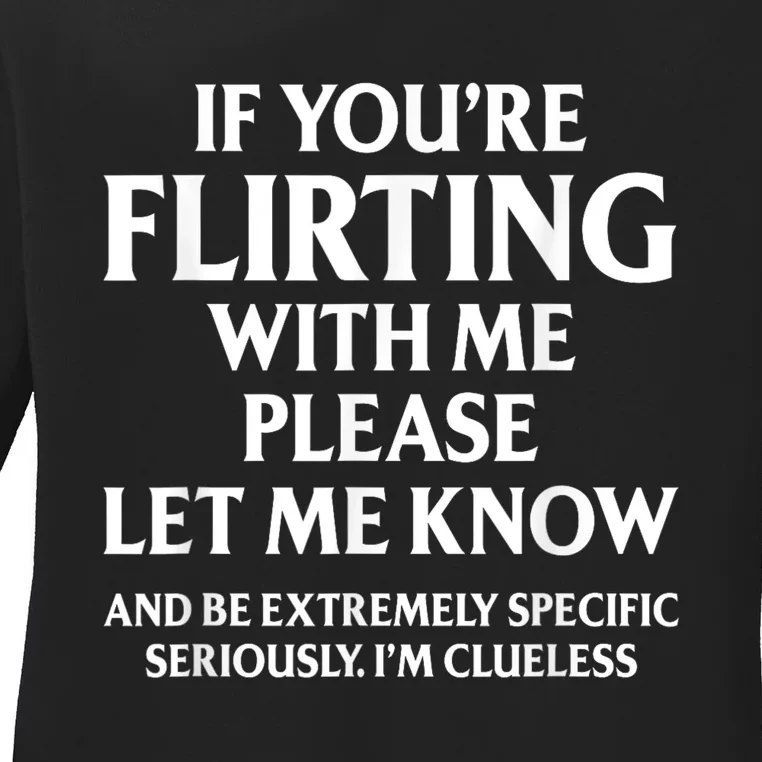 If Youre Flirting With Me Please Let Know And Be Extremely Ladies Long Sleeve Shirt