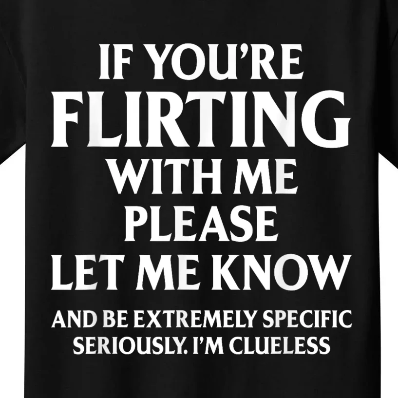 If Youre Flirting With Me Please Let Know And Be Extremely Kids T-Shirt